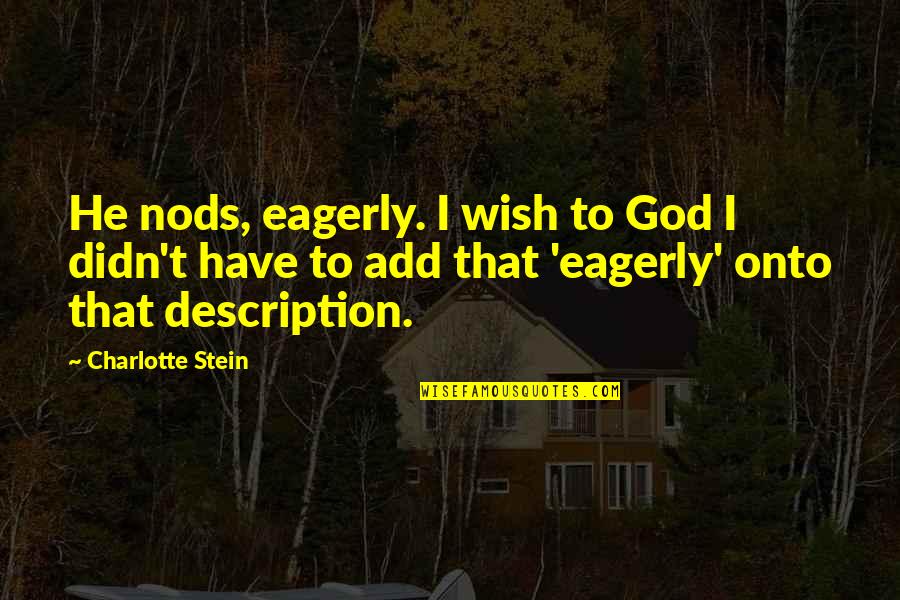 Klingenberg Quotes By Charlotte Stein: He nods, eagerly. I wish to God I Klingenberg Quotes By Charlotte Stein: He nods, eagerly. I wish to God I