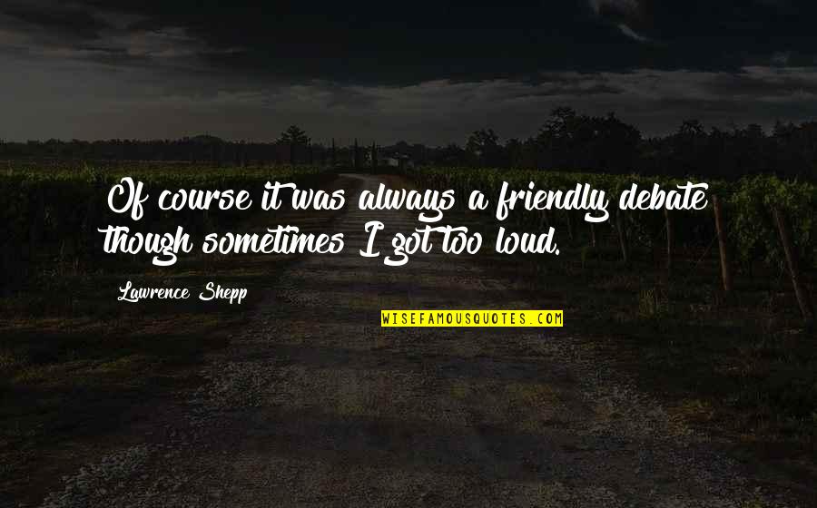 Klingenstein Summer Quotes By Lawrence Shepp: Of course it was always a friendly debate