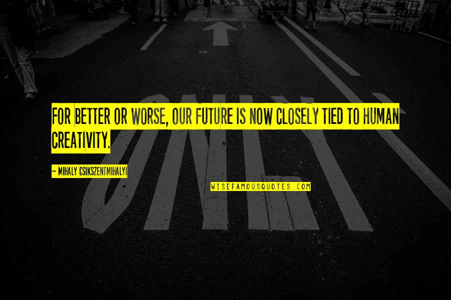 Klingenthal Sword Quotes By Mihaly Csikszentmihalyi: For better or worse, our future is now Klingenthal Sword Quotes By Mihaly Csikszentmihalyi: For better or worse, our future is now