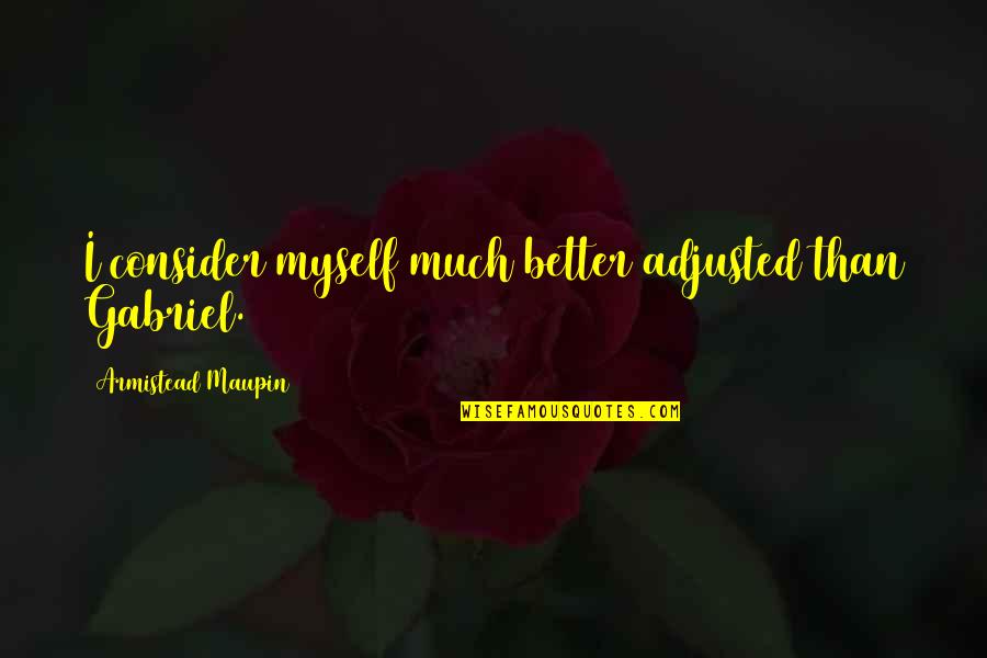 Klinger Quotes By Armistead Maupin: I consider myself much better adjusted than Gabriel. Klinger Quotes By Armistead Maupin: I consider myself much better adjusted than Gabriel.
