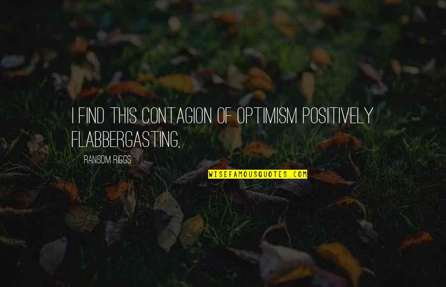 Klinger Trailer Quotes By Ransom Riggs: I find this contagion of optimism positively flabbergasting, Klinger Trailer Quotes By Ransom Riggs: I find this contagion of optimism positively flabbergasting,