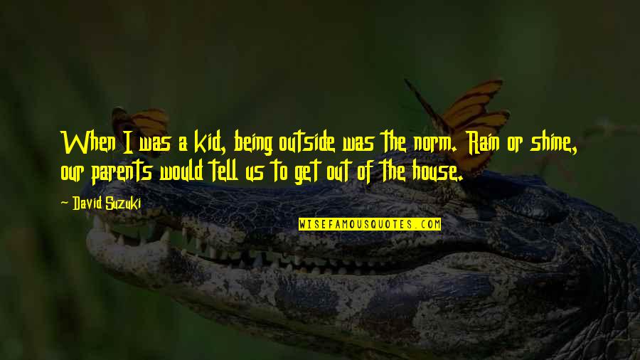 Klinghammer Construction Quotes By David Suzuki: When I was a kid, being outside was Klinghammer Construction Quotes By David Suzuki: When I was a kid, being outside was