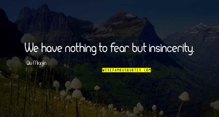 Klinghammer Construction Quotes By Qiu Miaojin: We have nothing to fear but insincerity. Klinghammer Construction Quotes By Qiu Miaojin: We have nothing to fear but insincerity.