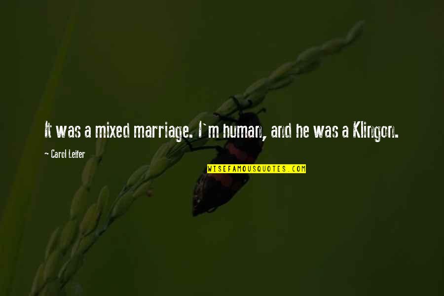 Klingon Marriage Quotes By Carol Leifer: It was a mixed marriage. I'm human, and