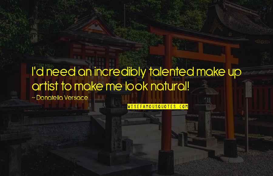 Klinika Papic Quotes By Donatella Versace: I'd need an incredibly talented make up artist Klinika Papic Quotes By Donatella Versace: I'd need an incredibly talented make up artist
