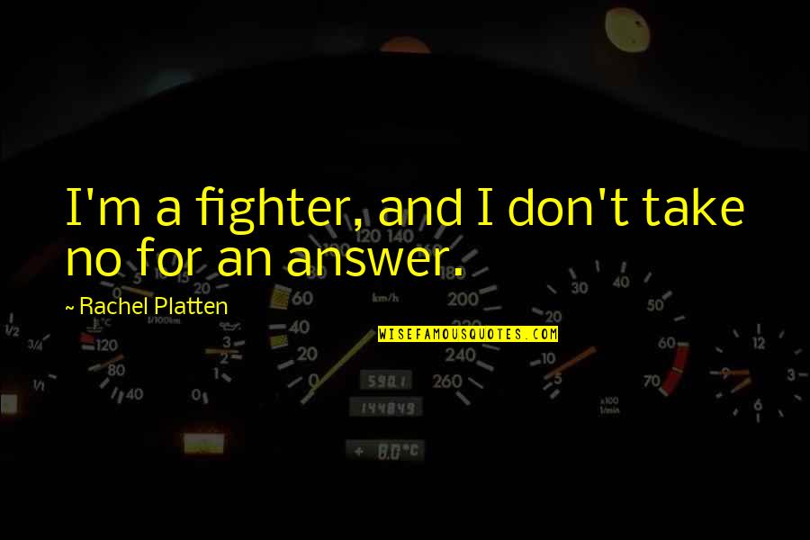 Klinika Papic Quotes By Rachel Platten: I'm a fighter, and I don't take no Klinika Papic Quotes By Rachel Platten: I'm a fighter, and I don't take no