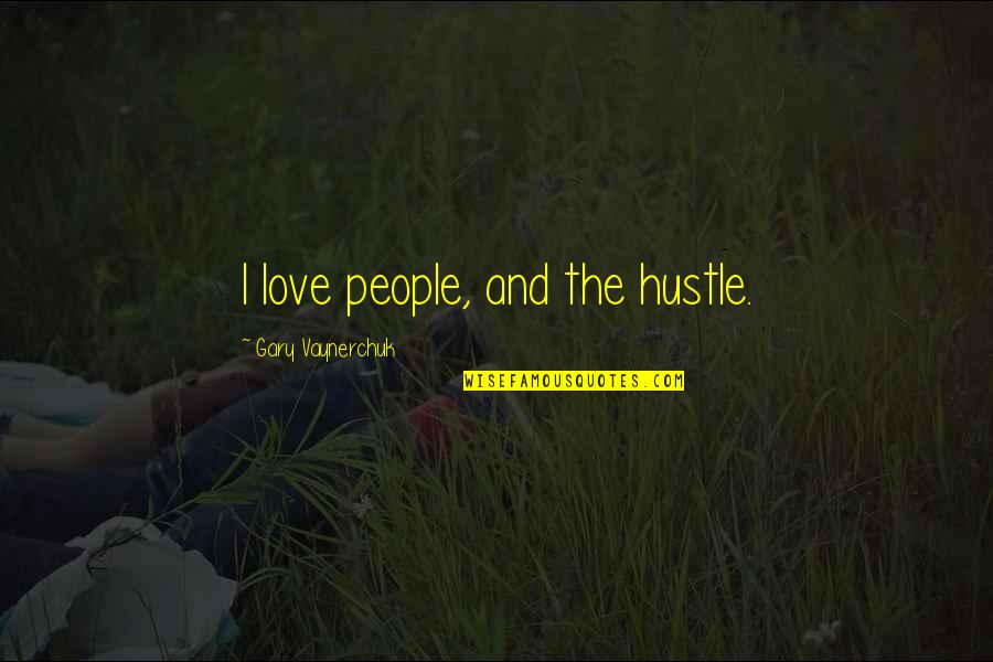 Klink Quotes By Gary Vaynerchuk: I love people, and the hustle.