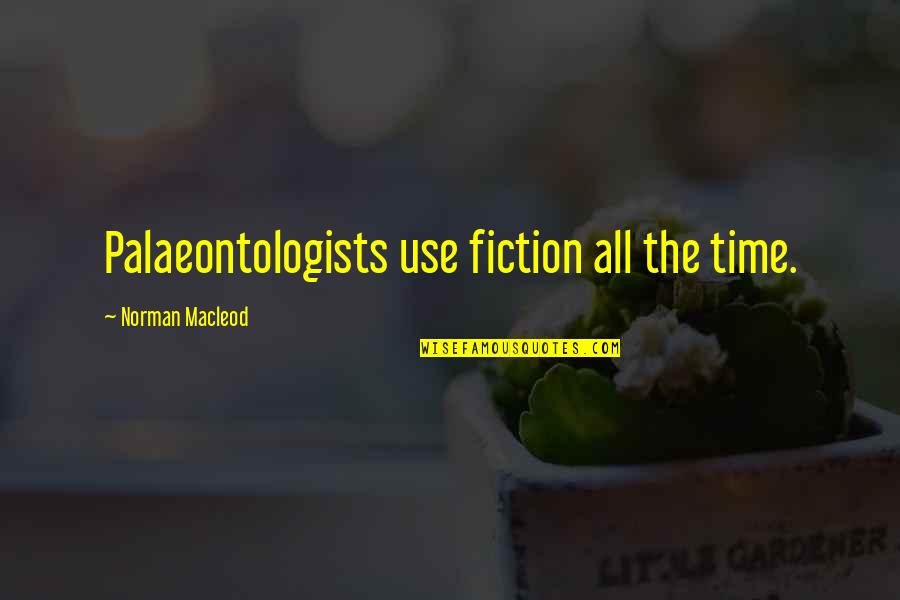 Klinkenberg Correction Quotes By Norman Macleod: Palaeontologists use fiction all the time.