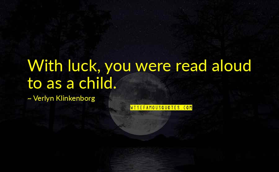 Klinkenborg Quotes By Verlyn Klinkenborg: With luck, you were read aloud to as Klinkenborg Quotes By Verlyn Klinkenborg: With luck, you were read aloud to as