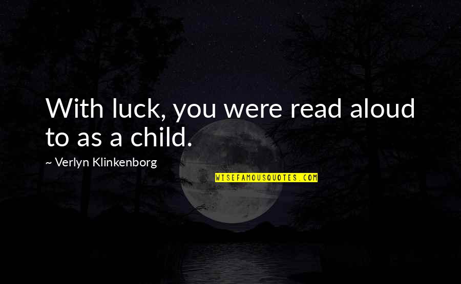 Klinkenborg Verlyn Quotes By Verlyn Klinkenborg: With luck, you were read aloud to as