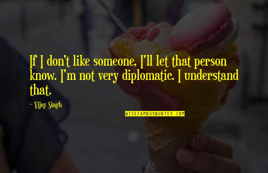 Klinker T Gla Quotes By Vijay Singh: If I don't like someone, I'll let that