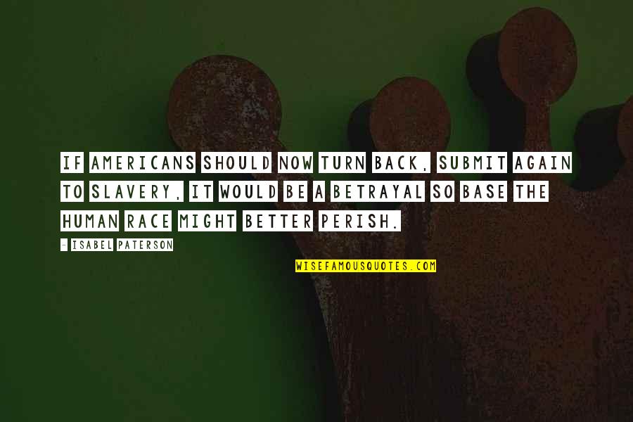Klinkhammer Kalispell Quotes By Isabel Paterson: If Americans should now turn back, submit again Klinkhammer Kalispell Quotes By Isabel Paterson: If Americans should now turn back, submit again