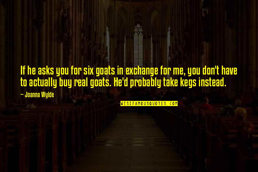 Klinkhammer Kalispell Quotes By Joanna Wylde: If he asks you for six goats in Klinkhammer Kalispell Quotes By Joanna Wylde: If he asks you for six goats in