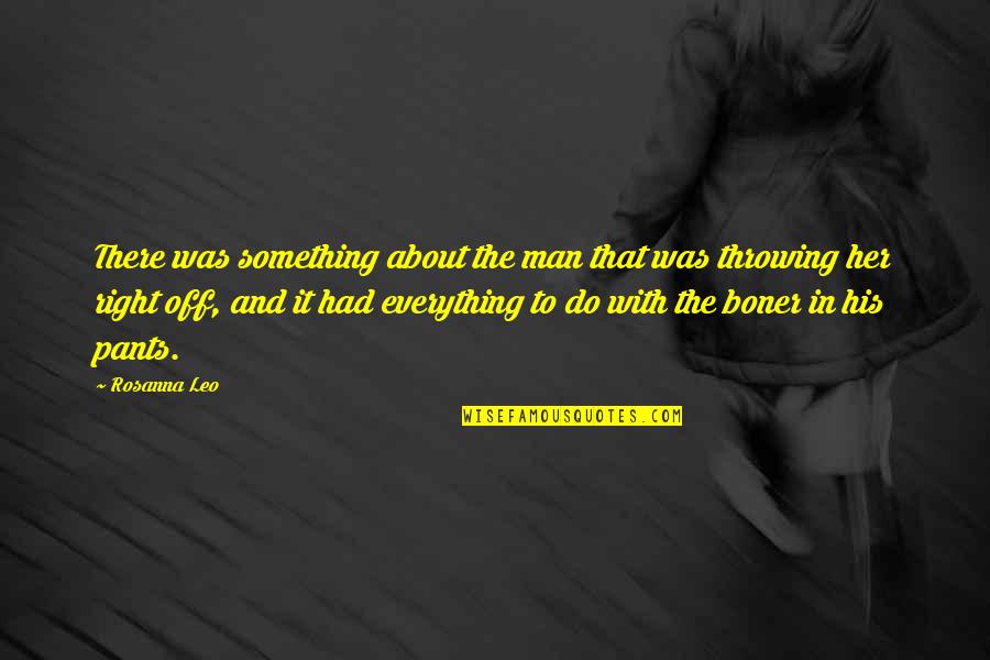 Klinkhammer Kalispell Quotes By Rosanna Leo: There was something about the man that was Klinkhammer Kalispell Quotes By Rosanna Leo: There was something about the man that was