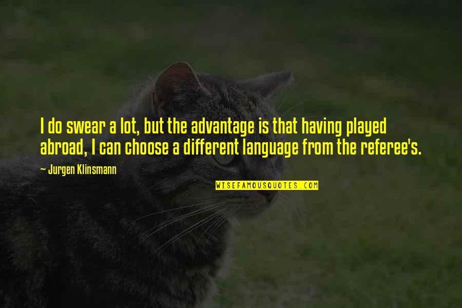 Klinsmann Quotes By Jurgen Klinsmann: I do swear a lot, but the advantage