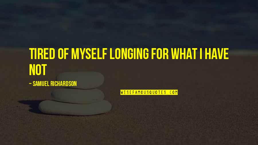 Klintworth Ranch Quotes By Samuel Richardson: Tired of myself longing for what I have