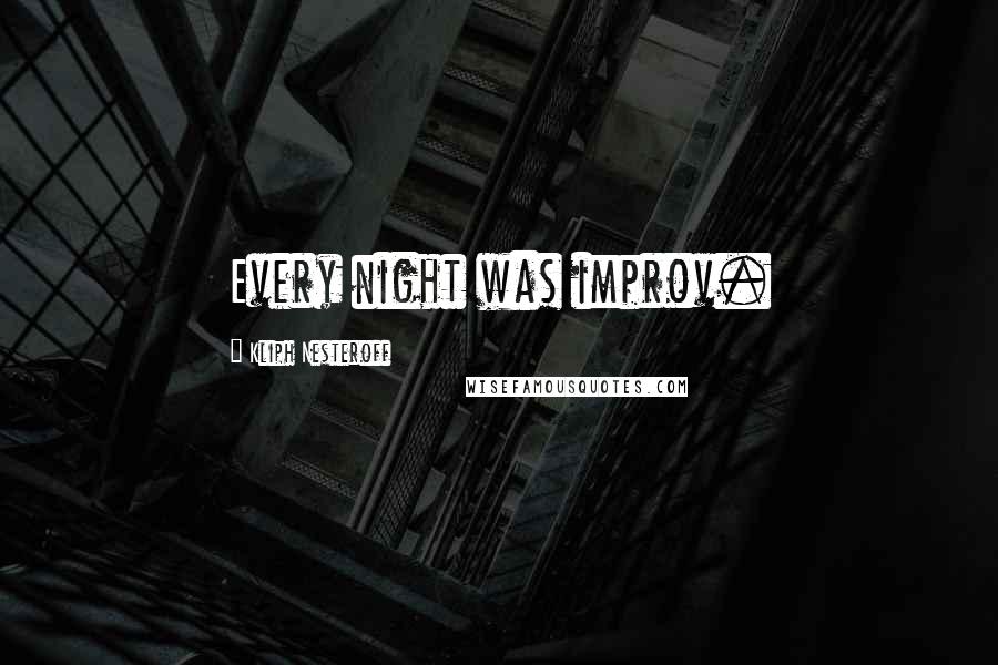 Kliph Nesteroff quotes: Every night was improv.