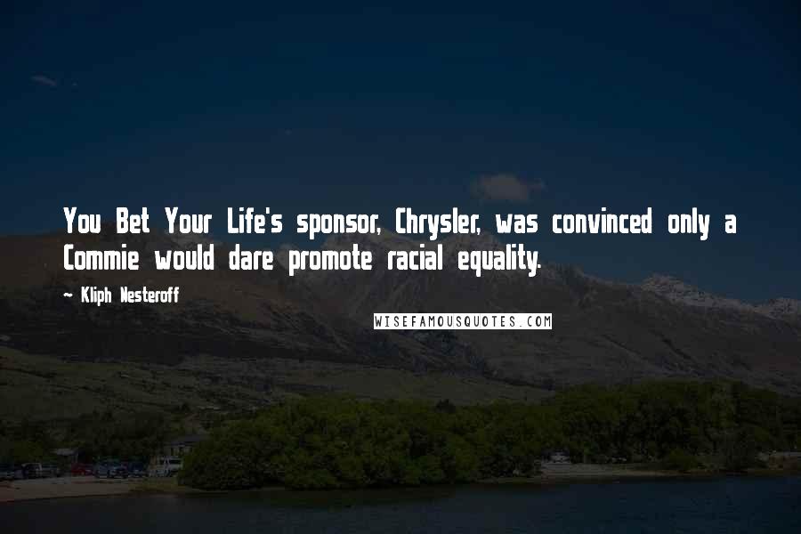 Kliph Nesteroff quotes: You Bet Your Life's sponsor, Chrysler, was convinced only a Commie would dare promote racial equality.