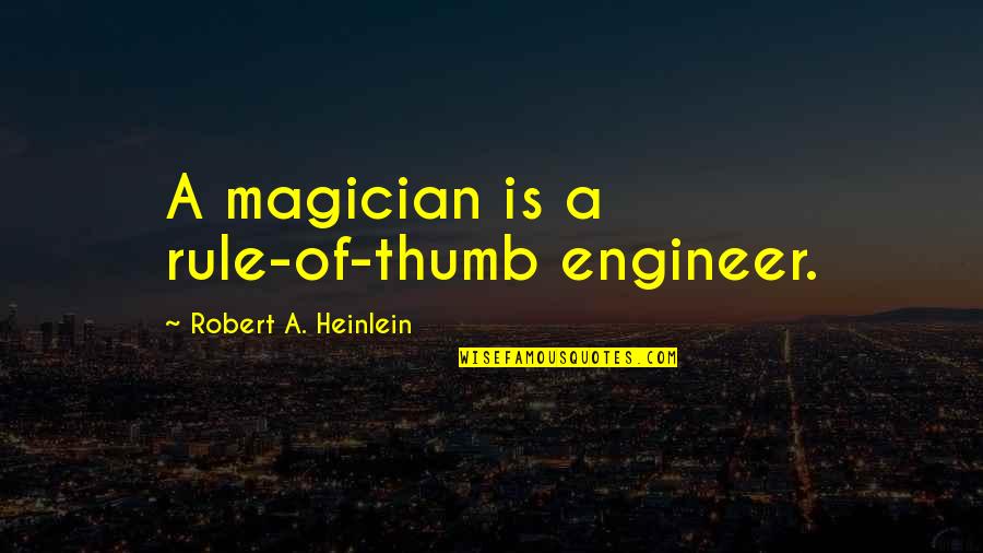 Klipped Quotes By Robert A. Heinlein: A magician is a rule-of-thumb engineer. Klipped Quotes By Robert A. Heinlein: A magician is a rule-of-thumb engineer.