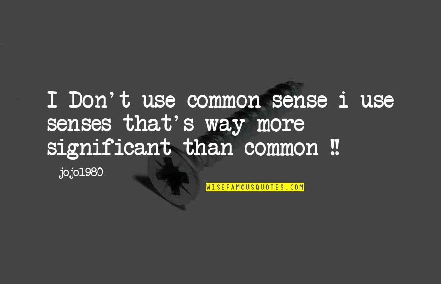 Klippenstein Corporation Quotes By Jojo1980: I Don't use common sense i use senses