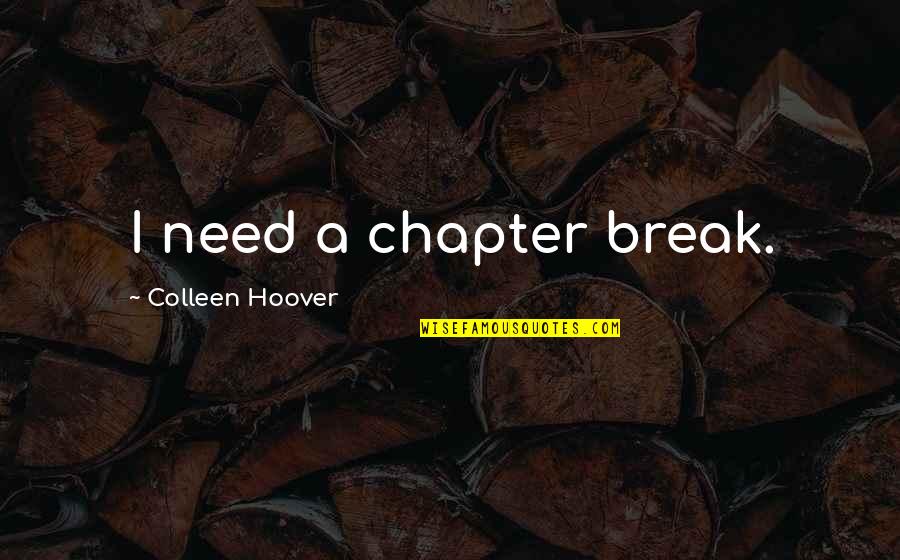 Klipsch's Quotes By Colleen Hoover: I need a chapter break.