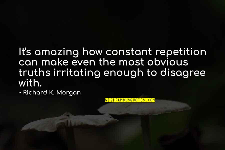 Klipspringer Quotes By Richard K. Morgan: It's amazing how constant repetition can make even