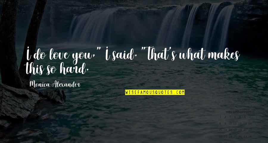 Klipstein Northbrook Quotes By Monica Alexander: I do love you," I said. "That's what Klipstein Northbrook Quotes By Monica Alexander: I do love you," I said. "That's what