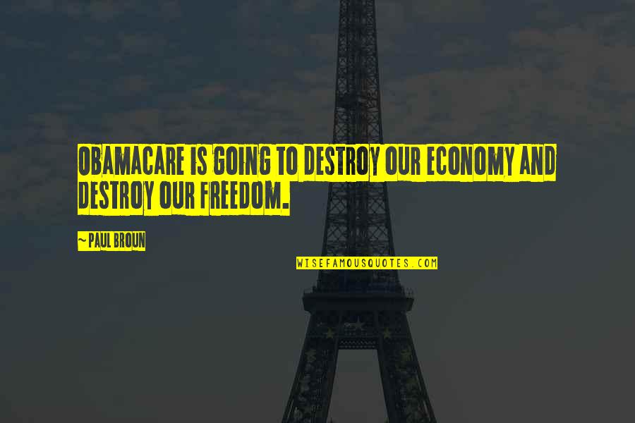 Klischool Quotes By Paul Broun: Obamacare is going to destroy our economy and