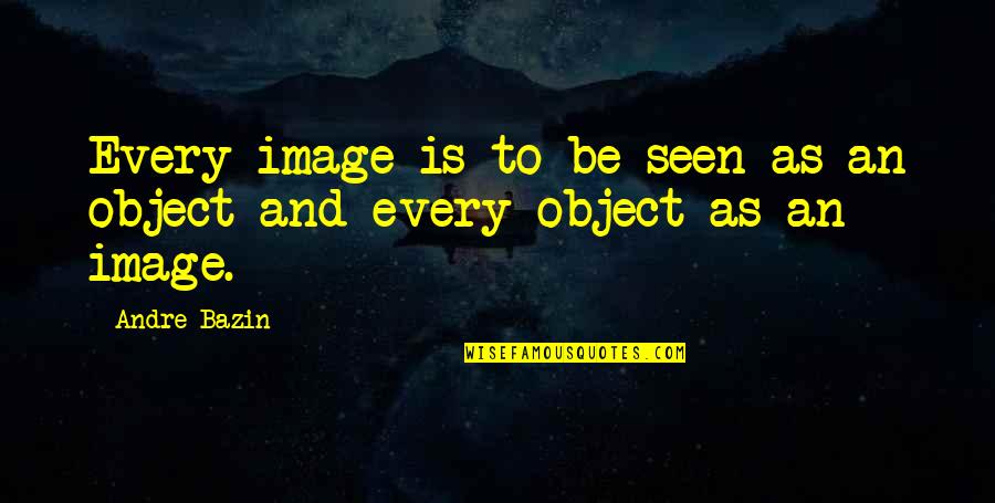 Klise Quotes By Andre Bazin: Every image is to be seen as an