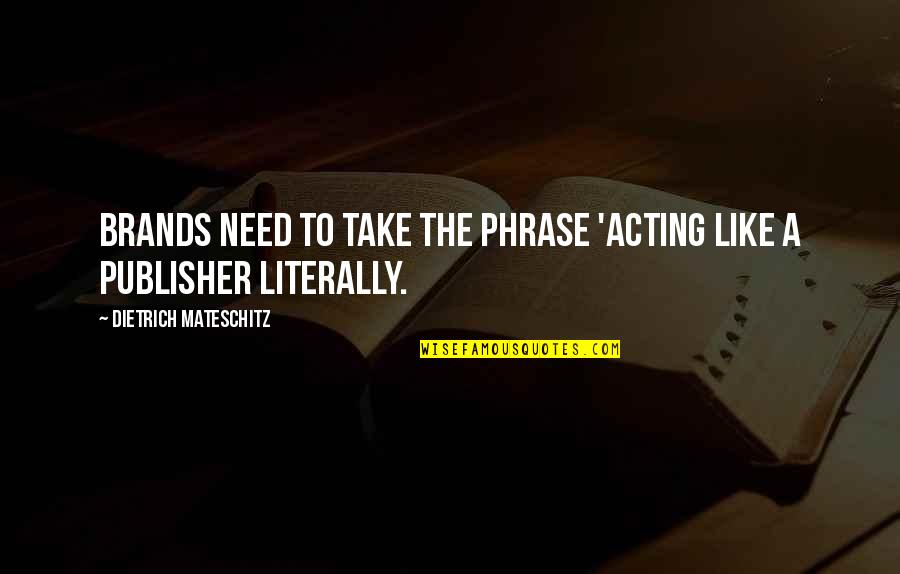Klish Rhmatvn Quotes By Dietrich Mateschitz: Brands need to take the phrase 'acting like