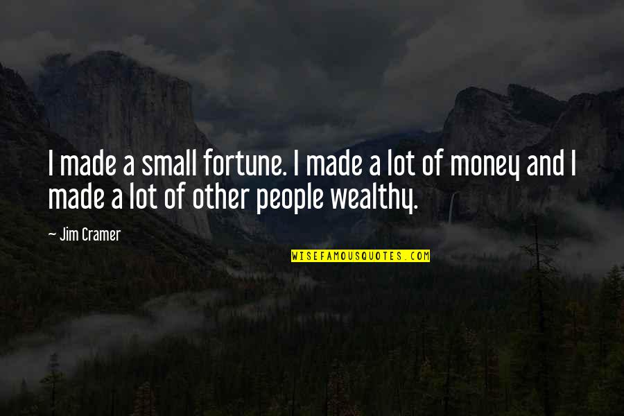 Klisjeemannetjes Quotes By Jim Cramer: I made a small fortune. I made a