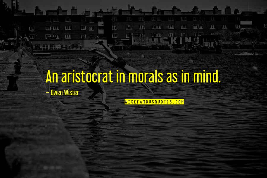 Kliss Quotes By Owen Wister: An aristocrat in morals as in mind.