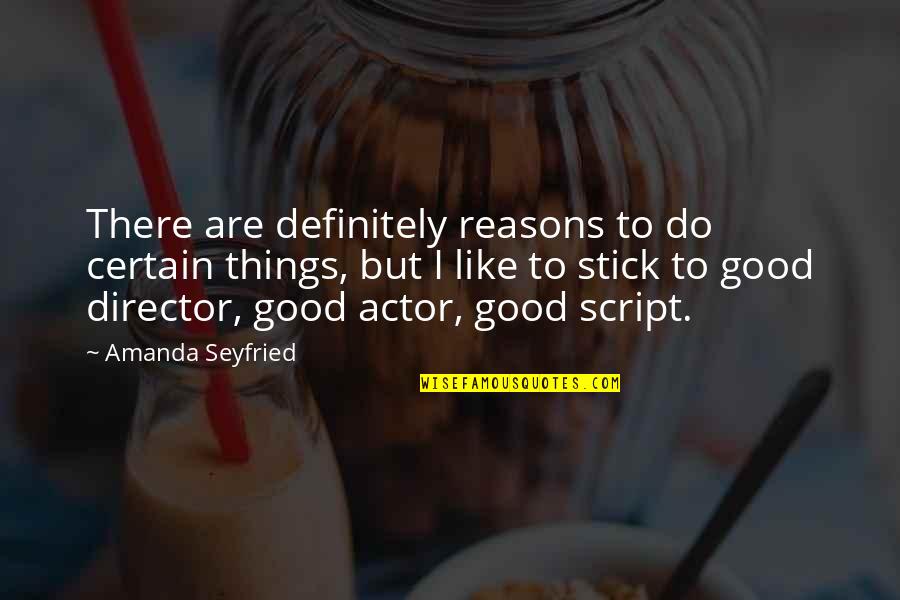 Klit Quotes By Amanda Seyfried: There are definitely reasons to do certain things, Klit Quotes By Amanda Seyfried: There are definitely reasons to do certain things,