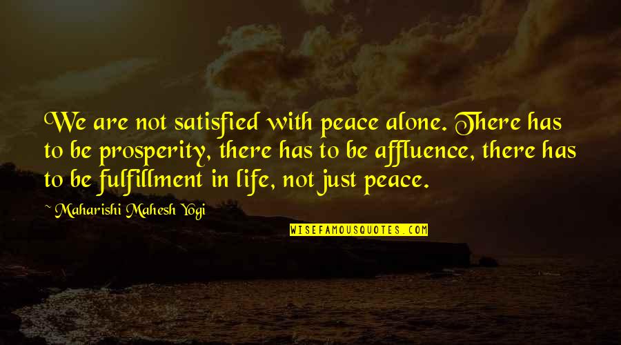 Klit Quotes By Maharishi Mahesh Yogi: We are not satisfied with peace alone. There Klit Quotes By Maharishi Mahesh Yogi: We are not satisfied with peace alone. There