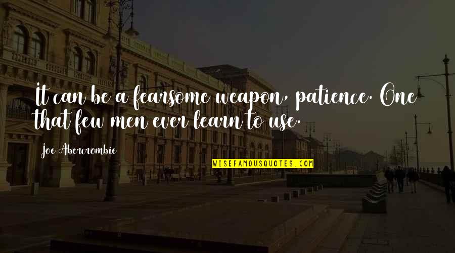Klitch Fri Quotes By Joe Abercrombie: It can be a fearsome weapon, patience. One