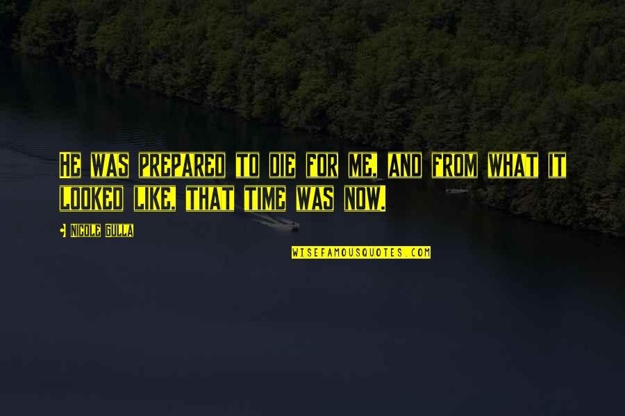 Klitch Kidnapping Quotes By Nicole Gulla: He was prepared to die for me, and