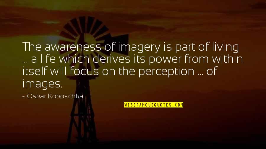 Klitch Kidnapping Quotes By Oskar Kokoschka: The awareness of imagery is part of living Klitch Kidnapping Quotes By Oskar Kokoschka: The awareness of imagery is part of living