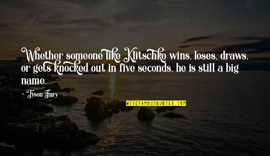 Klitschko Fury Quotes By Tyson Fury: Whether someone like Klitschko wins, loses, draws, or