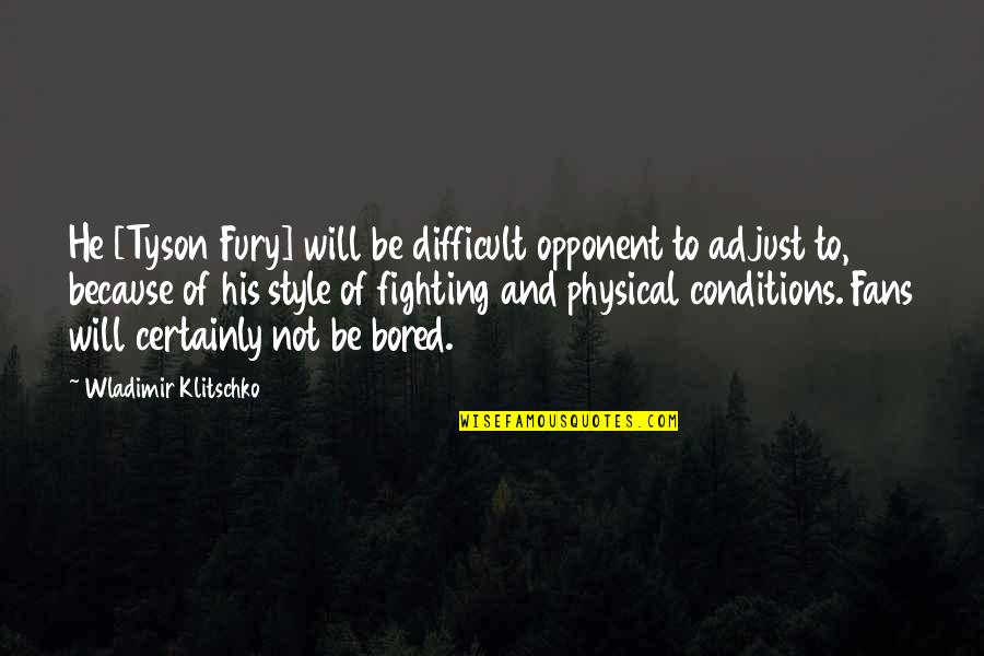 Klitschko Fury Quotes By Wladimir Klitschko: He [Tyson Fury] will be difficult opponent to