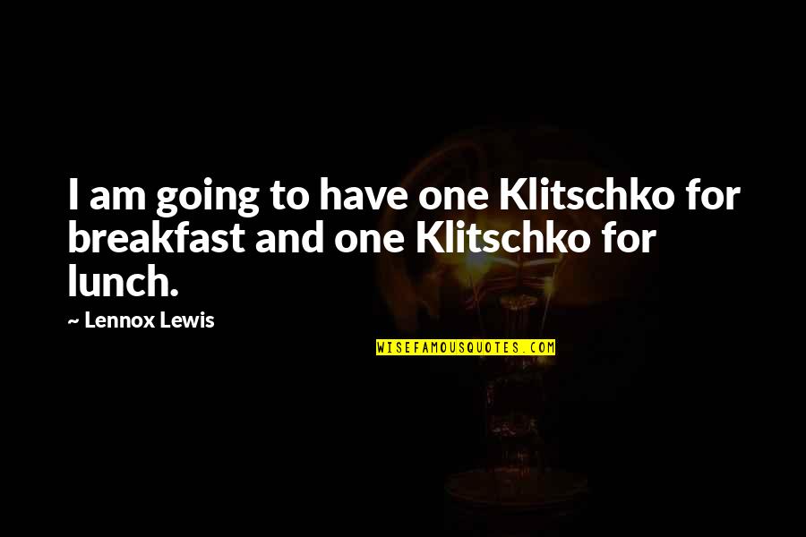 Klitschko Quotes By Lennox Lewis: I am going to have one Klitschko for