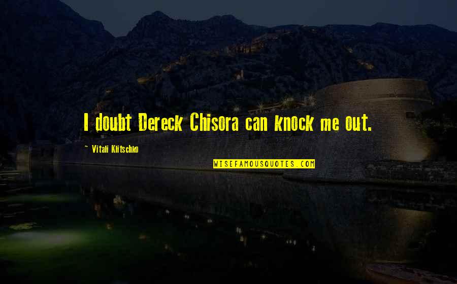 Klitschko Quotes By Vitali Klitschko: I doubt Dereck Chisora can knock me out.