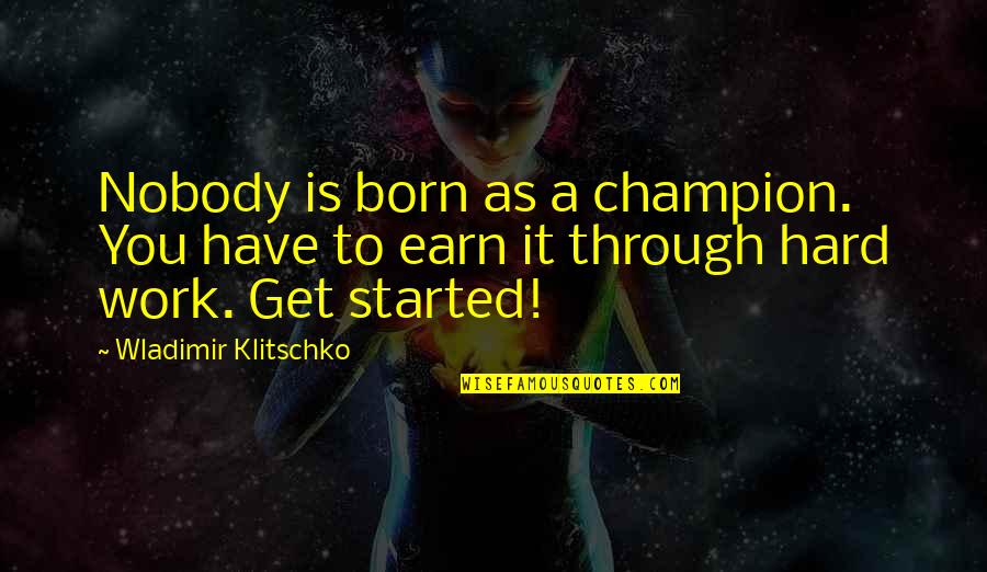 Klitschko Quotes By Wladimir Klitschko: Nobody is born as a champion. You have