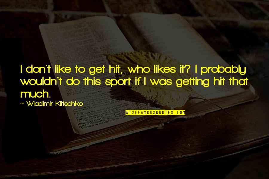 Klitschko Quotes By Wladimir Klitschko: I don't like to get hit, who likes