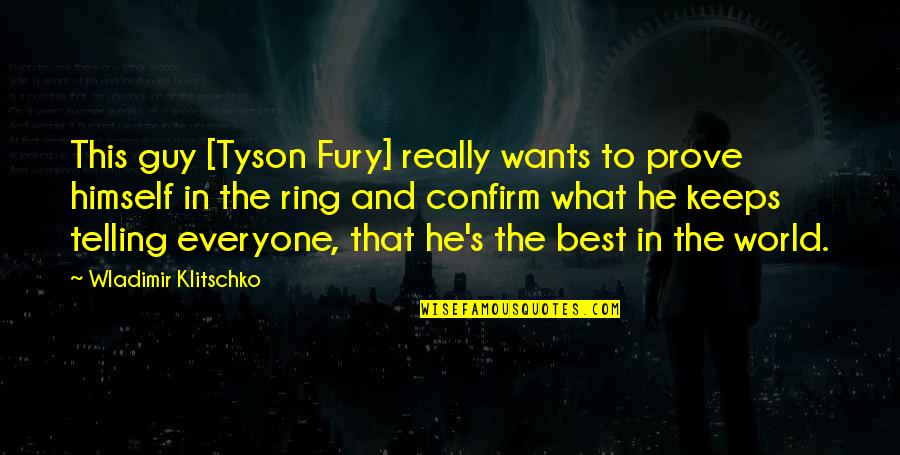Klitschko Quotes By Wladimir Klitschko: This guy [Tyson Fury] really wants to prove