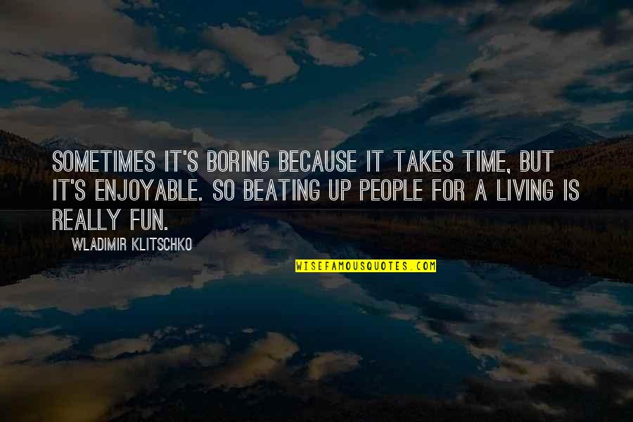 Klitschko Quotes By Wladimir Klitschko: Sometimes it's boring because it takes time, but