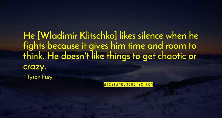 Klitschko Wladimir Quotes By Tyson Fury: He [Wladimir Klitschko] likes silence when he fights