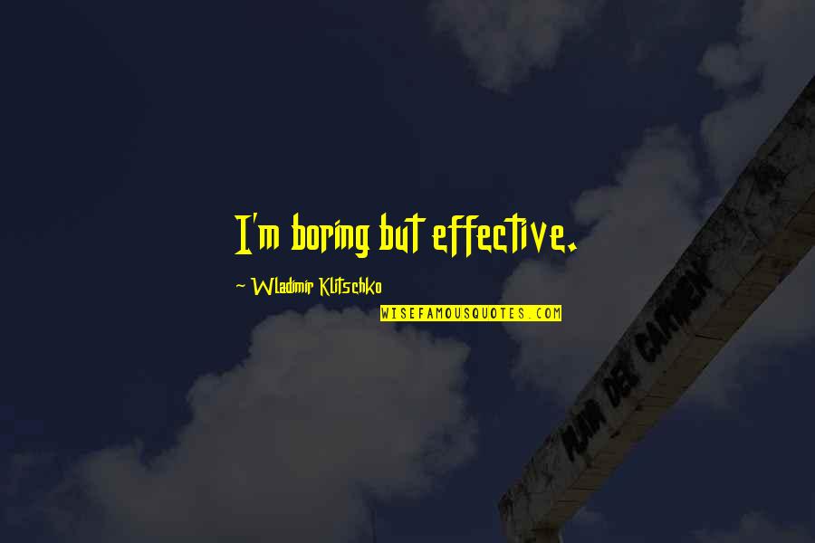 Klitschko Wladimir Quotes By Wladimir Klitschko: I'm boring but effective. Klitschko Wladimir Quotes By Wladimir Klitschko: I'm boring but effective.