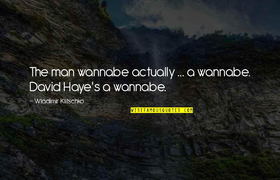 Klitschko Wladimir Quotes By Wladimir Klitschko: The man wannabe actually ... a wannabe. David Klitschko Wladimir Quotes By Wladimir Klitschko: The man wannabe actually ... a wannabe. David
