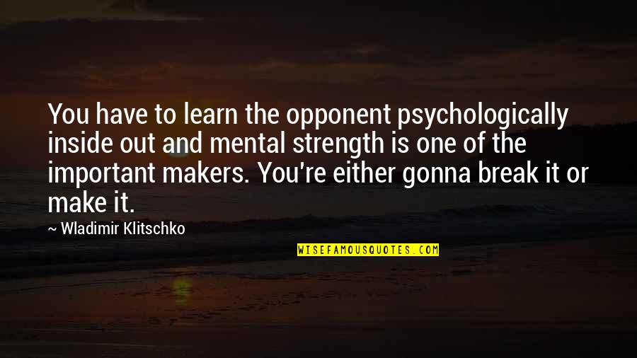 Klitschko Wladimir Quotes By Wladimir Klitschko: You have to learn the opponent psychologically inside Klitschko Wladimir Quotes By Wladimir Klitschko: You have to learn the opponent psychologically inside