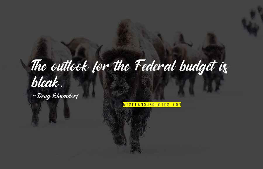 Klitschkos Last Fight Quotes By Doug Elmendorf: The outlook for the Federal budget is bleak. Klitschkos Last Fight Quotes By Doug Elmendorf: The outlook for the Federal budget is bleak.